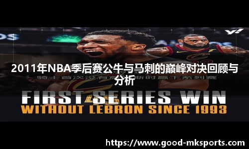 2011年NBA季后赛公牛与马刺的巅峰对决回顾与分析