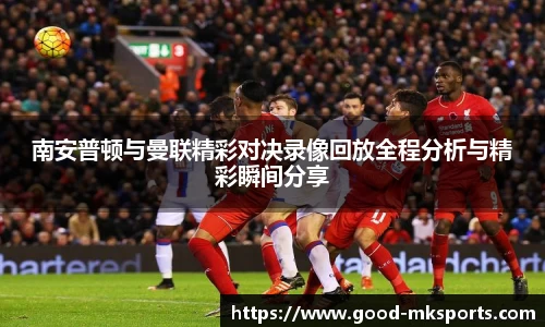 南安普顿与曼联精彩对决录像回放全程分析与精彩瞬间分享